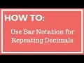Using Bar Notation for Repeating Decimals