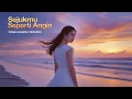 Download Lagu Sejukmu Seperti Angin - Lagu Penuh Makna yang Menyentuh Hati | Trending 2024