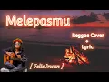 Download Lagu MELEPASMU - FELIX IRWAN | REGGAE + LIRIK
