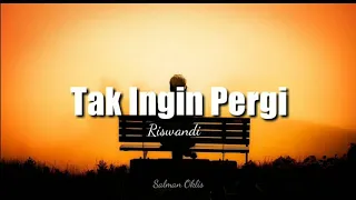 Dan ku tak ingin pergi karna rasa ini! TAK INGIN PERGI - Riswandi (Lirik)