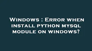 Windows Error when install python mysql module on windows