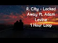 R. City - Locked Away ft. Adam Levine |  1 Hour Loop Music