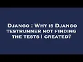 Django Why is Django testrunner not finding the tests I created