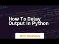 how to delay output in python