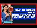 How To Debug Java Understanding JVM JIT And GC - Learn To Troubleshoot