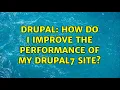 Drupal How Do I improve the performance of my Drupal7 Site 3 Solutions