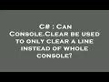 C Can Console Clear be used to only clear a line instead of whole console