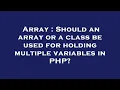 Array Should an array or a class be used for holding multiple variables in PHP