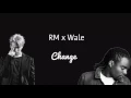 RM, Wale 'Change' (lyrics)