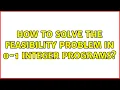 How to solve the feasibility problem in 0-1 integer programs 2 Solutions