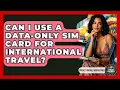 Can I Use A Data-only SIM Card For International Travel - Pocket Friendly Adventures