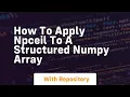how to apply npceil to a structured numpy array