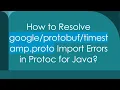 How to Resolve timestamp proto Import Errors in Protoc for Java