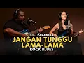 Lagu JANGAN TUNGGU LAMA-LAMA – Cici Paramida | Rock Blues Cover Paling Enak Didengar