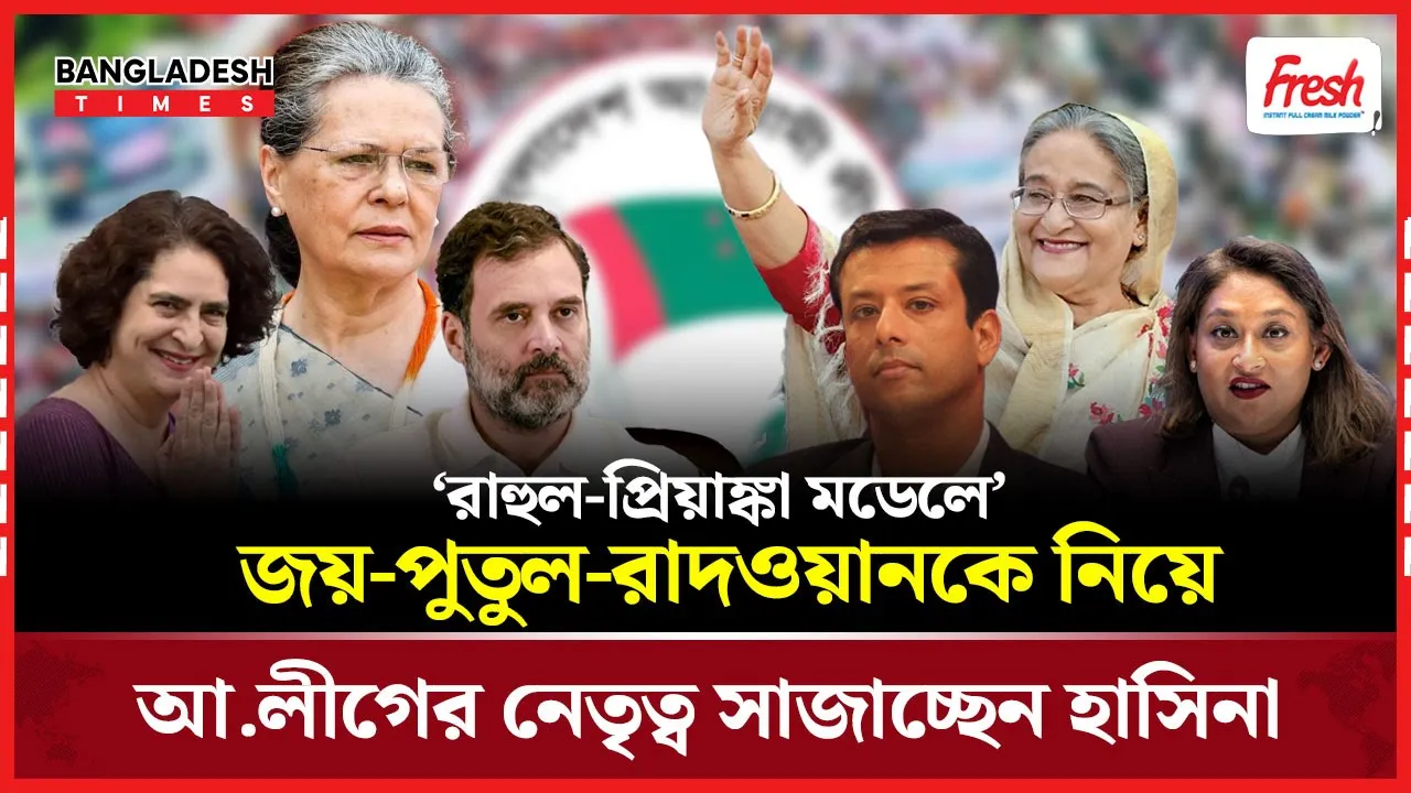 ‘রাহুল-প্রিয়াঙ্কা মডেলে’ জয়-পুতুল-রাদওয়ানকে নিয়ে আ.লীগের নেতৃত্ব সাজাচ্ছেন হাসিনা