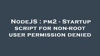 NodeJS pm2 - Startup script for non-root user permission denied