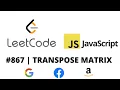 LEETCODE 867 JAVASCRIPT TRANSPOSE MATRIX