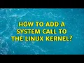 How to add a system call to the Linux Kernel 2 Solutions