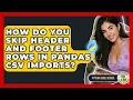 How Do You Skip Header And Footer Rows In Pandas CSV Imports - Python Code School
