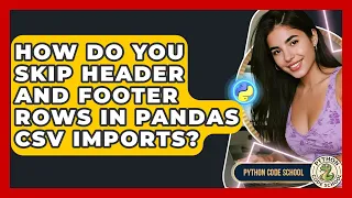How Do You Skip Header And Footer Rows In Pandas CSV Imports - Python Code School