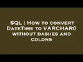 SQL How to convert DateTime to VARCHAR without dashes and colons