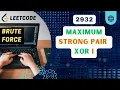 2932 Maximum Strong Pair XOR I Brute Force Weekly 371