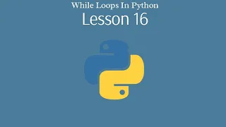 Lesson 16 Beginner Python Series - While Loops