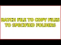 batch file to copy files to specified folders 2 Solutions