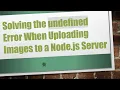 Solving the undefined Error When Uploading Images to a Node js Server