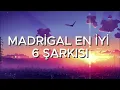 MADRİGAL  -  EN İYİ 6 ŞARKI