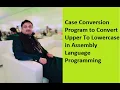 Lecture 4 Case Conversion Program to Convert Upper To Lowercase in Assembly Language Programming