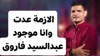 الازمة عدت وانا موجود عبدالسيد فاروق 