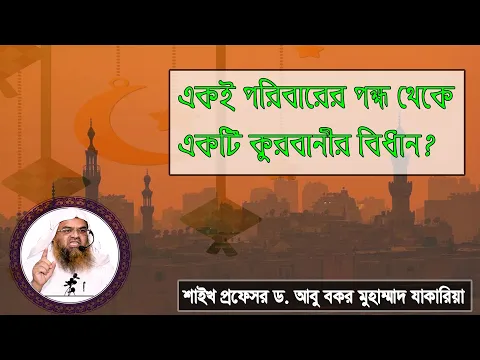 প্রশ্ন : একই পরিবারের পক্ষ থেকে একটি কুরবানীর বিধান? শাইখ প্রফেসর ড. আবু বকর মুহাম্মাদ যাকারিয়া