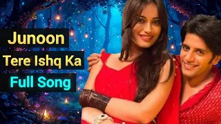 junoon tere ishq ka full song qubool hai