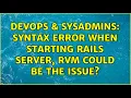 DevOps SysAdmins Syntax error when starting Rails server RVM could be the issue