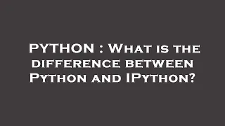 PYTHON What is the difference between Python and IPython