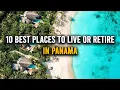 10 Best Places to LIVE or RETIRE in Panama Moving to Panama