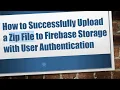 How to Successfully Upload a Zip File to Firebase Storage with User Authentication