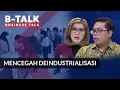 Apa yang Harus Dilakukan untuk Mencegah Deindustrialisasi | B-Talk