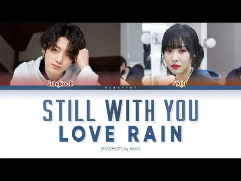 Download MP3 JK (정국) Yuju (유주) - STILL WITH YOU & LOVE RAIN (MASHUP) Lyrics (Color Coded Lyrics Han/Rom/Eng/가사)