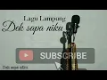 Download Lagu Cover Lagu Lampung, DEK SAPA NIKU Cipt - Baharuddin R.S