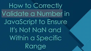 How to Correctly Validate a Number in JavaScript to Ensure It s Not NaN and Within a Specific Range