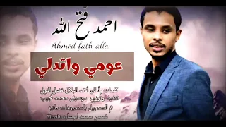 احمد فتح الله   عومي واتدلي   جديد الاغاني السودانية      دندنها