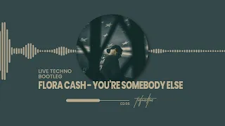 FLORA CASH - YOU'RE SOMEBODY ELSE (LIVE TECHNO BOOTLEG)