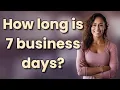 How long is 7 business days