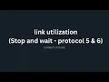 Link utilization stop wait - Protocol 5 6 Network 2