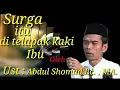 Ceramah Ustadz Abdul Shomad Surga itu di telapak kaki ibu