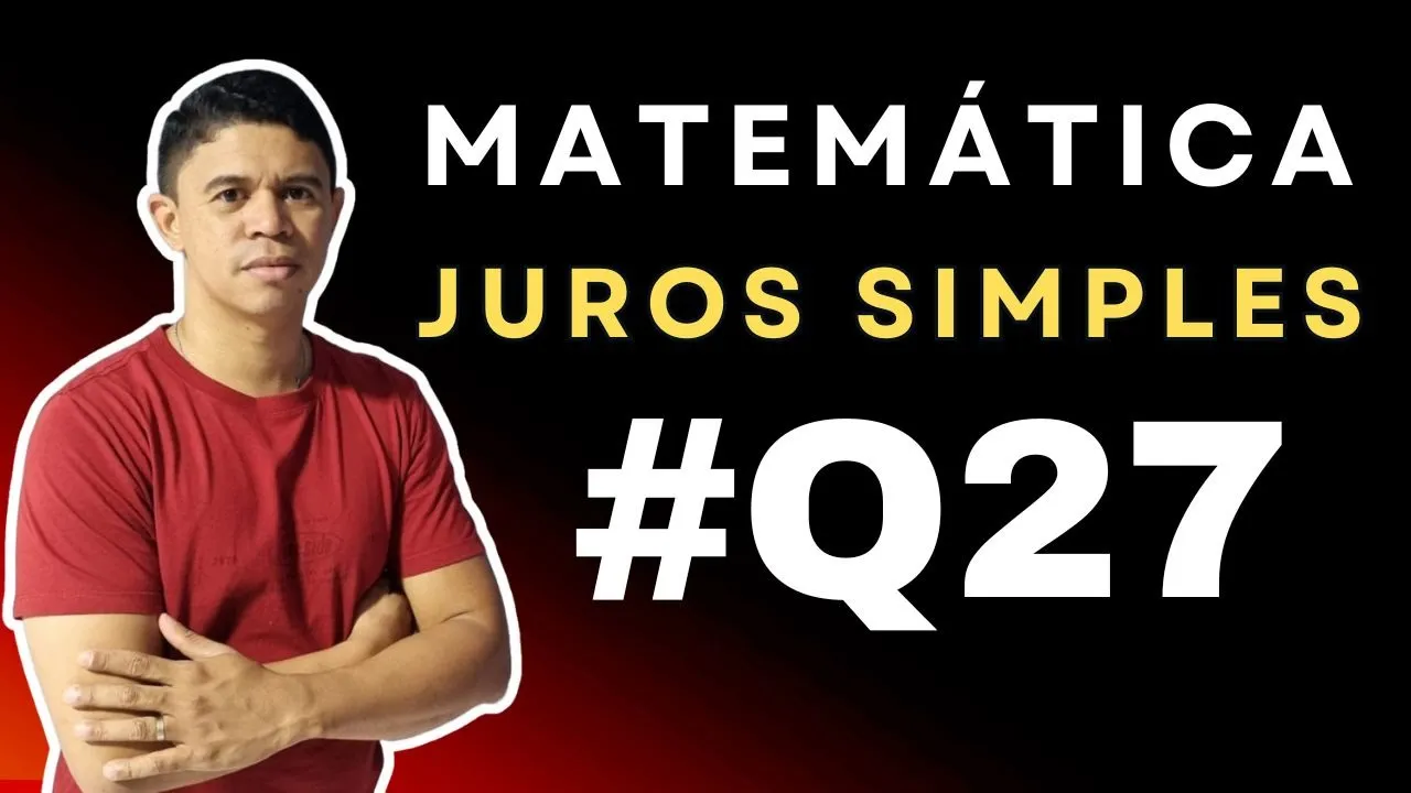 Juros Simples foco em Concursos | Questão 27