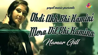 ohdi ankh bhi kamini mera dil bhi kamina namar gill pooja u0026 patola goyal music punjabi song