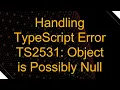 Handling TypeScript Error TS2531 Object is Possibly Null